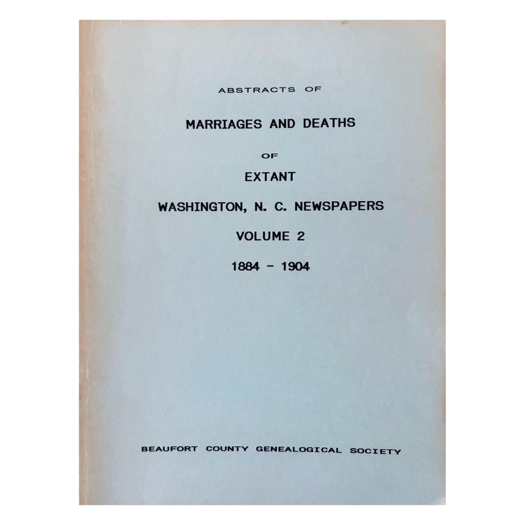Abstracts of Marriages and Deaths of Extant Washington, N. C. Newspapers Vol 2 1884 - 1904